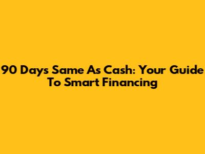 90 Days Same As Cash: Your Guide To Smart Financing