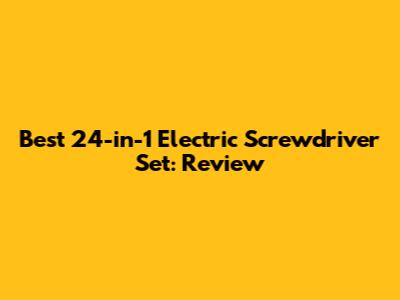 Best 24-in-1 Electric Screwdriver Set: Review