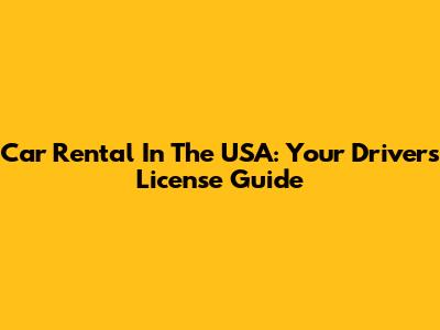 Car Rental In The USA: Your Driver's License Guide