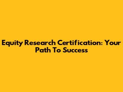 Equity Research Certification: Your Path To Success