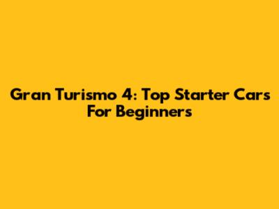 Gran Turismo 4: Top Starter Cars For Beginners