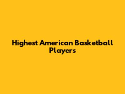 Highest American Basketball Players