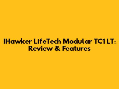 IHawker LifeTech Modular TC1 LT: Review & Features