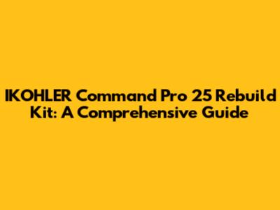 IKOHLER Command Pro 25 Rebuild Kit: A Comprehensive Guide