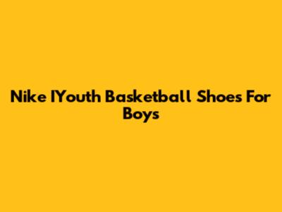 Nike IYouth Basketball Shoes For Boys