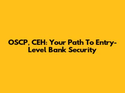 OSCP, CEH: Your Path To Entry-Level Bank Security