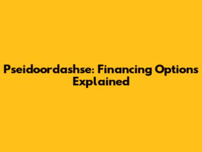 Pseidoordashse: Financing Options Explained