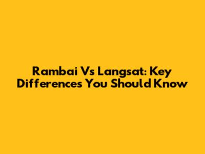 Rambai Vs Langsat: Key Differences You Should Know