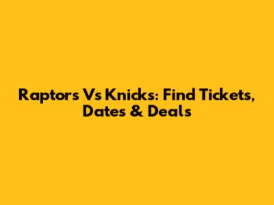 Raptors Vs Knicks: Find Tickets, Dates & Deals