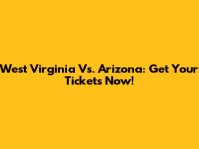 West Virginia Vs. Arizona: Get Your Tickets Now!